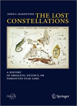 The Lost Constellations: A History Of Obsolete, Extinct, Or Forgotten Star Lore