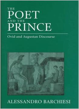 The Poet And The Prince: Ovid And Augustan Discourse
