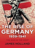 The Rise Of Germany, 1939-1941: The War In The West, Volume 1
