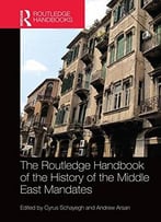 The Routledge Handbook Of The History Of The Middle East Mandates