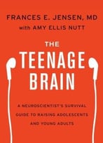 The Teenage Brain: A Neuroscientist’S Survival Guide To Raising Adolescents And Young Adults