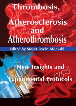 Thrombosis, Atherosclerosis And Atherothrombosis: New Insights And Experimental Protocols Ed. By Mojca Bozic-Mijovski