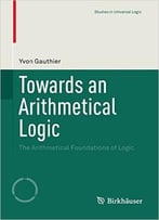 Towards An Arithmetical Logic: The Arithmetical Foundations Of Logic