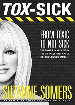 Tox-Sick: How Toxins Accumulate To Make You Ill-And Doctors Who Show You How To Get Better