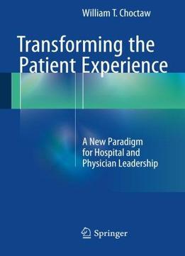 Transforming The Patient Experience: A New Paradigm For Hospital And Physician Leadership