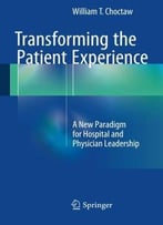Transforming The Patient Experience: A New Paradigm For Hospital And Physician Leadership