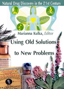 Using Old Solutions To New Problems: Natural Drug Discovery In The 21St Century Ed. By Marianna Kulka
