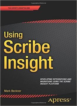 Using Scribe Insight: Developing Integrations And Migrations Using The Scribe Insight Platform