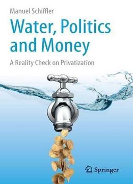 Water, Politics And Money: A Reality Check On Privatization