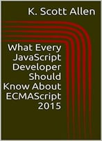 What Every Javascript Developer Should Know About Ecmascript 2015 (Odetocode Programming Series)
