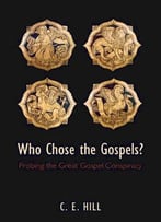 Who Chose The Gospels?: Probing The Great Gospel Conspiracy