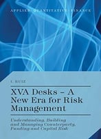 Xva Desks – A New Era For Risk Management: Understanding, Building And Managing Counterparty, Funding…