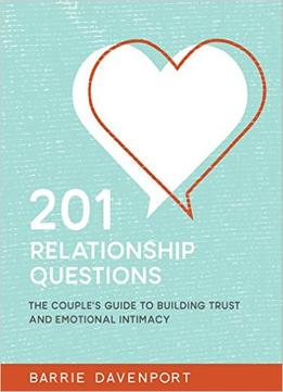 201 Relationship Questions: The Couple’S Guide To Building Trust And Emotional Intimacy