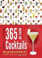 365 Days Of Cocktails: The Perfect Drink For Every Day Of The Year