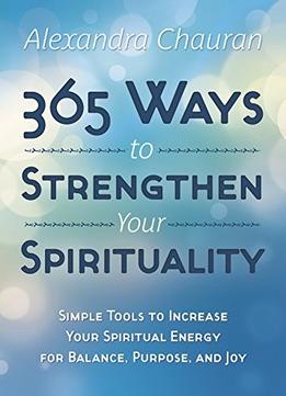 365 Ways To Strengthen Your Spirituality: Simple Ways To Connect With The Divine