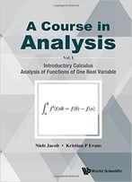 A Course In Analysis – Volume I: Introductory Calculus, Analysis Of Functions Of One Real Variable