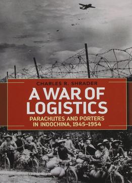 A War Of Logistics: Parachutes And Porters In Indochina, 1945-1954