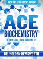Ace Biochemistry!: The Easy Guide To Ace Biochemistry