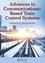 Advances In Communications-Based Train Control Systems