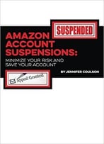 Amazon Account Suspensions: Minimize Your Risk And Save Your Account