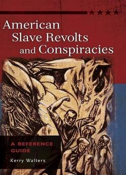 American Slave Revolts And Conspiracies: A Reference Guide