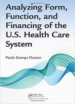 Analyzing Form, Function, And Financing Of The U.S. Health Care System