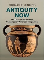 Antiquity Now: The Classical World In The Contemporary American Imagination