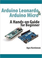 Arduino Leonardo And Arduino Micro: A Hands-On Guide For Beginner