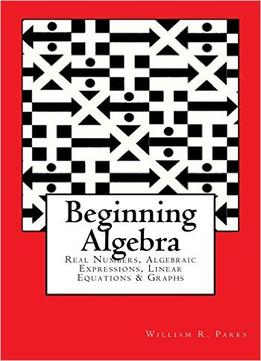 Beginning Algebra: Real Numbers, Algebraic Expressions, Linear Equations & Graphs
