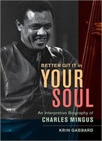 Better Git It In Your Soul: An Interpretive Biography Of Charles Mingus