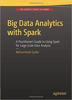 Big Data Analytics With Spark: A Practitioner’S Guide To Using Spark For Large Scale Data Analysis
