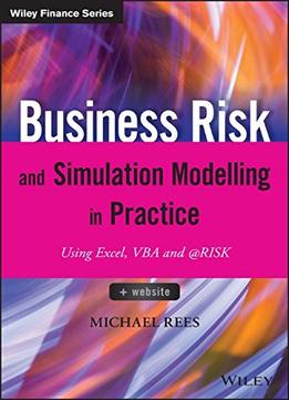 Business Risk And Simulation Modelling In Practice: Using Excel, Vba And @Risk