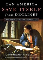Can America Save Itself From Decline?: Politics, Culture, Morality