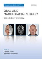 Challenging Concepts In Oral And Maxillofacial Surgery: Cases With Expert Commentary