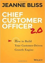 Chief Customer Officer 2.0: How To Build Your Customer-Driven Growth Engine, 2 Edition