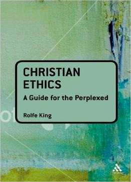 Christian Ethics: A Guide For The Perplexed