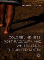 Colorblindness, Post-Raciality, And Whiteness In The United States