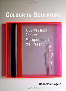 Colour In Sculpture: A Survey From Ancient Mesopotamia To The Present