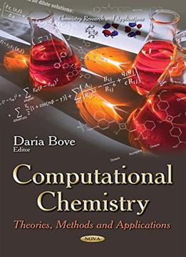 Computational Chemistry: Theories, Methods And Applications