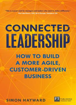 Connected Leadership: How To Build A More Agile, Customer-Driven Business