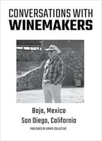 Conversations With Winemakers: Baja, Mexico And San Diego, California