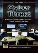 Cyber Threat: The Rise Of Information Geopolitics In U.S. National Security