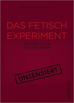 Das Fetisch-Experiment: Undercover In Der Szene