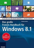 Das Große Franzis Handbuch Für Windows 8.1: Alles, Was Sie Zu Windows 8.1 Wissen Müssen!