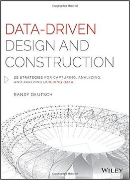 Data-Driven Design And Construction: 25 Strategies For Capturing, Analyzing And Applying Building Data