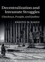 Decentralization And Intrastate Struggles: Chechnya, Punjab, And Québec
