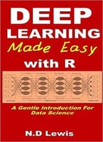 Deep Learning Made Easy With R: A Gentle Introduction For Data Science.