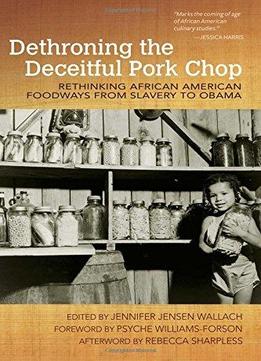 Dethroning The Deceitful Pork Chop: Rethinking African American Foodways From Slavery To Obama