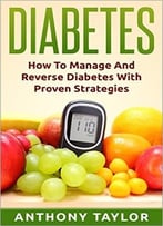 Diabetes: Reverse Diabetes: How To Reverse Diabetes And Manage Type 2 Diabetes, Type 1 Diabetes And Gestational Diabetes