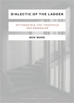 Dialectic Of The Ladder: Wittgenstein, The ‘Tractatus’ And Modernism